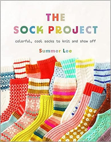 The Sock Project - Colorful, Cool Socks to Knit and Show Off by Summer Lee PRE-ORDER