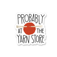 Vinyl Sticker with a yarn Ball and knitting needles and the saying "Probably at the Yarn Store"