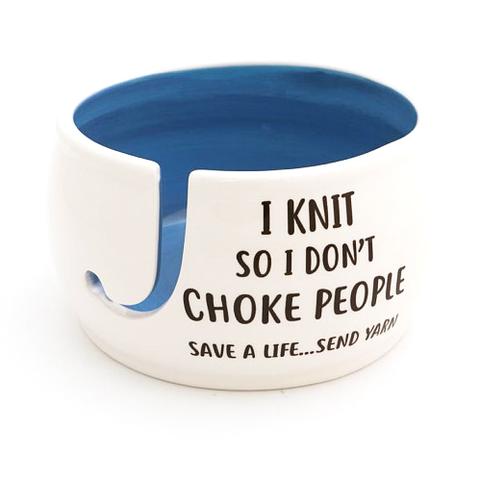I Knit So Don't Choke People Yarn Bowl – LennyMud